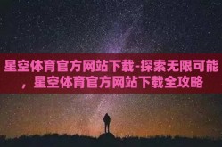 星空体育官方网站下载-探索无限可能，星空体育官方网站下载全攻略