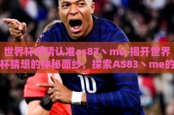 世界杯竞猜认准as83丶me-揭开世界杯猜想的神秘面纱，探索AS83丶me的秘诀
