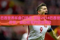 巴西世界杯盘口赔率-揭秘2014巴西世界杯，盘口赔率的暗流涌动