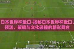 日本世界杯盘口-揭秘日本世界杯盘口，预测、策略与文化碰撞的精彩舞台