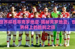 世界杯胜率克罗地亚-揭秘克罗地亚，世界杯上的胜利之师