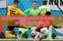 篮球世界杯去哪竞猜-篮球世界杯，全球热潮中的竞猜魅力