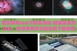 星空体育app下载安卓版-触碰星空的自由，星空体育安卓版应用下载指南