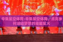辛集星空体育-辛集星空体育，点亮乡村运动梦想的璀璨星火
