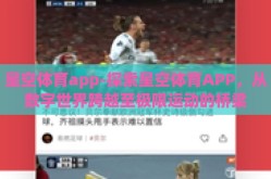星空体育app-探索星空体育APP，从数字世界跨越至极限运动的桥梁