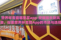 世界杯竞猜哪里买app-挖掘娱乐新风潮，探索世界杯竞猜App的市场与选择