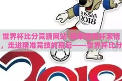 世界杯比分竞猜网站-探索世界杯激情，走进精准竞技的幕后——世界杯比分竞猜网站新视角
