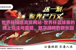 世界杯投注竞猜网站-世界杯篮球赛的线上投注与竞猜，数字游戏的新乐园