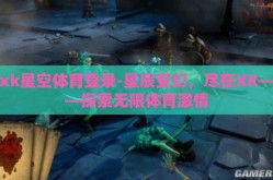 xk星空体育登录-星辰变幻，尽在XK——探索无限体育激情