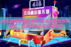 京东金融世界杯竞猜-京东金融世界杯竞猜，智趣兼备的在线竞技场