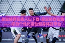 星空体育在线入口下载-星空体育在线——您的个性化运动健身体验平台