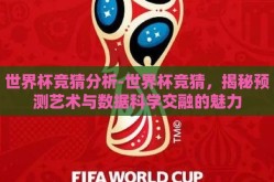 世界杯竞猜分析-世界杯竞猜，揭秘预测艺术与数据科学交融的魅力