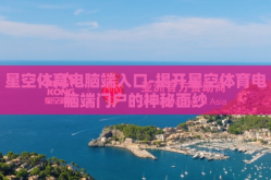 星空体育电脑端入口-揭开星空体育电脑端门户的神秘面纱