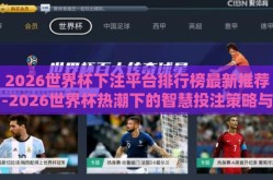 2026世界杯下注平台排行榜最新推荐-2026世界杯热潮下的智慧投注策略与平台指南