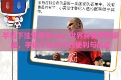 手机下注世界杯app-世界杯赛事新渠道，手机下注APP的便利与挑战