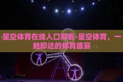 星空体育在线入口观看-星空体育，一触即达的体育盛宴