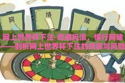 网上世界杯下注-尽避风浪，慎行网赌——剖析网上世界杯下注的诱惑与风险