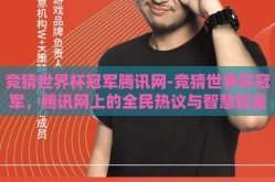 竞猜世界杯冠军腾讯网-竞猜世界杯冠军，腾讯网上的全民热议与智慧较量