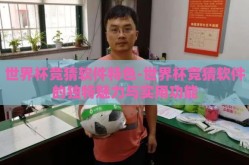 世界杯竞猜软件特色-世界杯竞猜软件的独特魅力与实用功能
