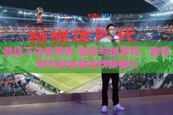微信下注世界杯-微信与世界杯，数字时代的全民狂欢新窗口