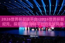 2026世界杯买球平台-2026世界杯新纪元，探索在线购彩平台的全球风潮
