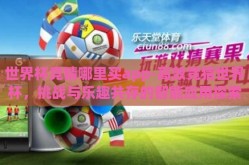 世界杯竞猜哪里买app-高效竞猜世界杯，挑战与乐趣共存的智能应用探索