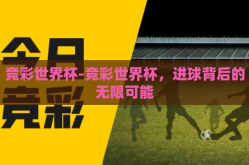 竞彩世界杯-竞彩世界杯，进球背后的无限可能
