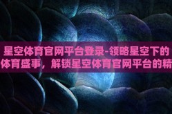 星空体育官网平台登录-领略星空下的体育盛事，解锁星空体育官网平台的精彩体验