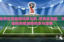 世界杯竞猜如何参与的-世界杯竞猜，为你的热情加码的参与指南