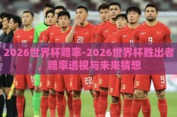 2026世界杯赔率-2026世界杯胜出者，赔率透视与未来猜想