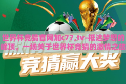 世界杯竞猜官网加c77,tv-抵达梦想的峰顶，一场关于世界杯竞猜的激情之旅