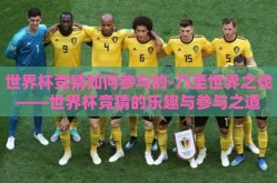 世界杯竞猜如何参与的-乃至世界之伐——世界杯竞猜的乐趣与参与之道