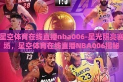 星空体育在线直播nba006-星光照亮赛场，星空体育在线直播NBA006揭秘