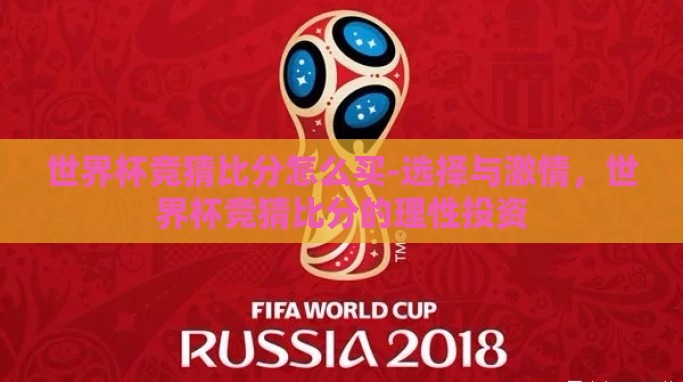 世界杯竞猜比分怎么买-选择与激情,世界杯竞猜比分的理性投资 世界杯竞猜比分怎么买-选择与激情,世界杯竞猜比分的理性投资
