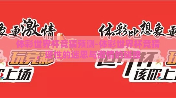 体彩世界杯竞猜预测-体彩世界杯竞猜，理性的迷思与激情的碰撞