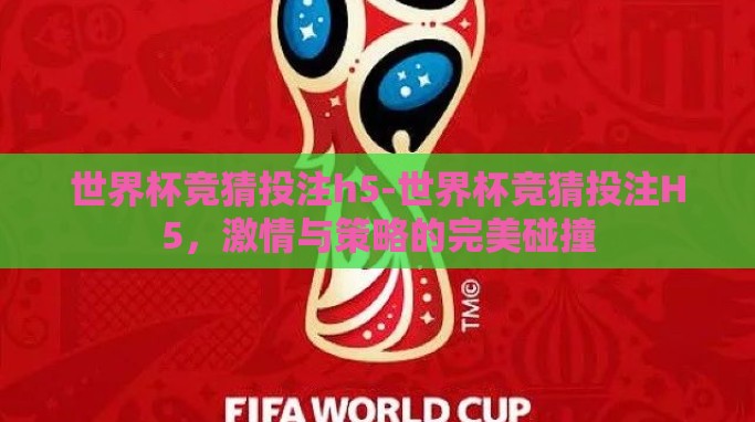 世界杯竞猜投注h5-世界杯竞猜投注H5,激情与策略的完美碰撞 世界杯竞猜投注h5-世界杯竞猜投注H5,激情与策略的完美碰撞
