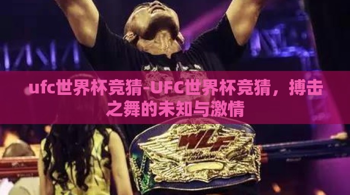 ufc世界杯竞猜-UFC世界杯竞猜,搏击之舞的未知与激情 ufc世界杯竞猜-UFC世界杯竞猜,搏击之舞的未知与激情