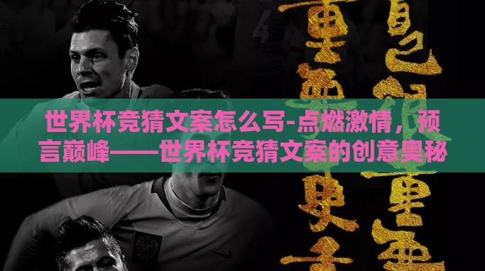 世界杯竞猜文案怎么写-点燃激情，预言巅峰——世界杯竞猜文案的创意奥秘
