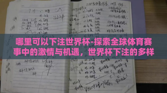 哪里可以下注世界杯-探索全球体育赛事中的激情与机遇,世界杯下注的多样平台 哪里可以下注世界杯-探索全球体育赛事中的激情与机遇,世界杯下注的多样平台