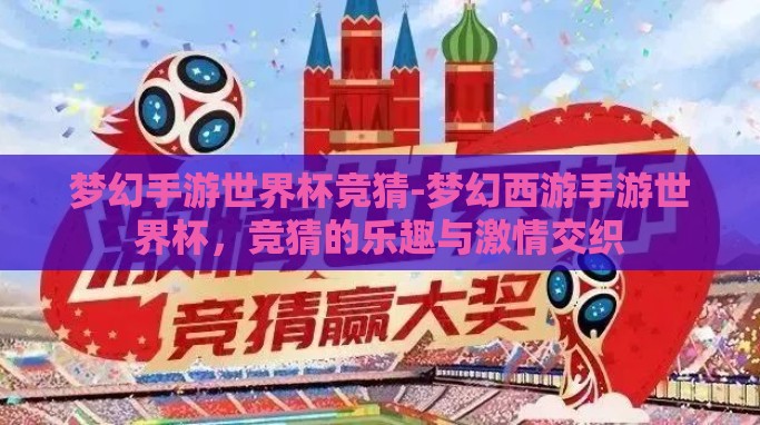 梦幻手游世界杯竞猜-梦幻西游手游世界杯,竞猜的乐趣与激情交织 梦幻手游世界杯竞猜-梦幻西游手游世界杯,竞猜的乐趣与激情交织