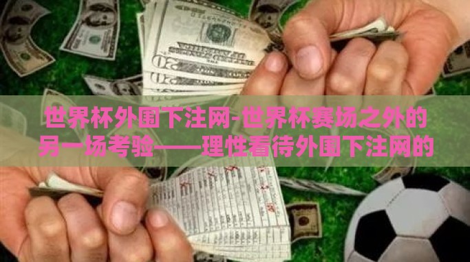 世界杯外围下注网-世界杯赛场之外的另一场考验——理性看待外围下注网的影响