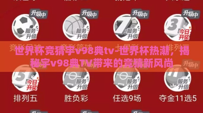 世界杯竞猜宇v98典tv-世界杯热潮,揭秘宇v98典TV带来的竞猜新风尚 世界杯竞猜宇v98典tv-世界杯热潮,揭秘宇v98典TV带来的竞猜新风尚
