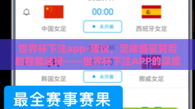世界杯下注app-建议,足球盛宴背后的智能选择——世界杯下注APP的深度体验与精准分析 世界杯下注app-建议,足球盛宴背后的智能选择——世界杯下注APP的深度体验与精准分析