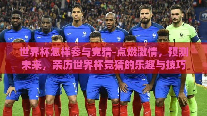 世界杯怎样参与竞猜-点燃激情,预测未来,亲历世界杯竞猜的乐趣与技巧 世界杯怎样参与竞猜-点燃激情,预测未来,亲历世界杯竞猜的乐趣与技巧