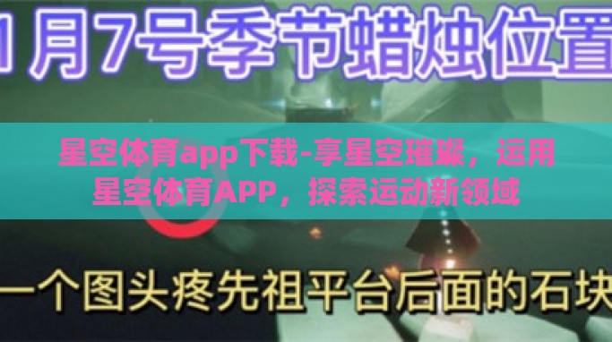 星空体育app下载-享星空璀璨,运用星空体育APP,探索运动新领域 星空体育app下载-享星空璀璨,运用星空体育APP,探索运动新领域