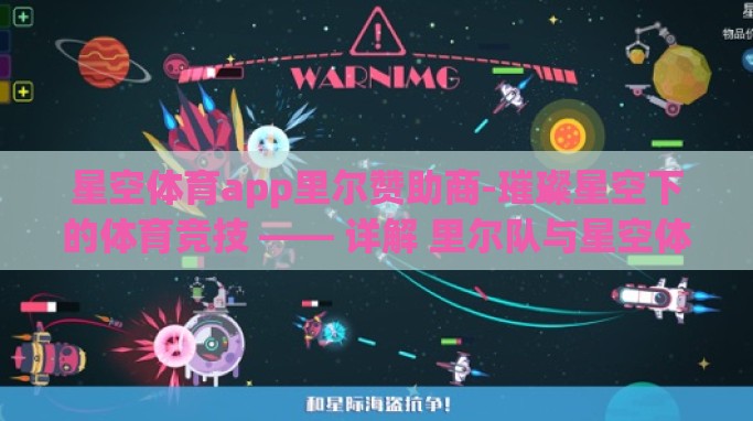 星空体育app里尔赞助商-璀璨星空下的体育竞技 —— 详解 里尔队与星空体育app的赞助合作关系 星空体育app里尔赞助商-璀璨星空下的体育竞技 —— 详解 里尔队与星空体育app的赞助合作关系