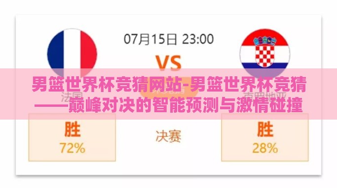 男篮世界杯竞猜网站-男篮世界杯竞猜——巅峰对决的智能预测与激情碰撞 男篮世界杯竞猜网站-男篮世界杯竞猜——巅峰对决的智能预测与激情碰撞