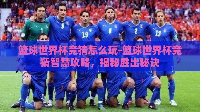 篮球世界杯竞猜怎么玩-篮球世界杯竞猜智慧攻略,揭秘胜出秘诀 篮球世界杯竞猜怎么玩-篮球世界杯竞猜智慧攻略,揭秘胜出秘诀