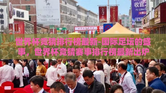 世界杯竞猜排行榜最新-国际足坛的盛事,世界杯竞猜赛事排行榜最新出炉 世界杯竞猜排行榜最新-国际足坛的盛事,世界杯竞猜赛事排行榜最新出炉