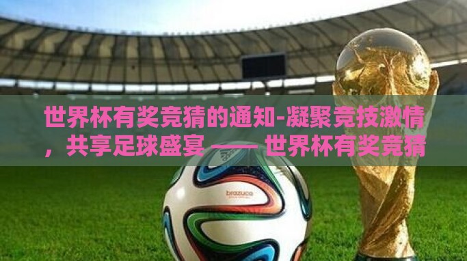 世界杯有奖竞猜的通知-凝聚竞技激情，共享足球盛宴 —— 世界杯有奖竞猜活动盛大开启！
